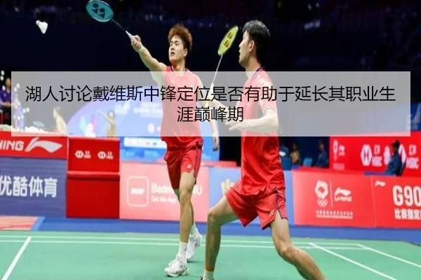 湖人讨论戴维斯中锋定位是否有助于延长其职业生涯巅峰期 - kaiyun
