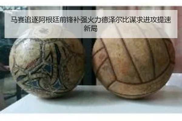 马赛追逐阿根廷前锋补强火力德泽尔比谋求进攻提速新局